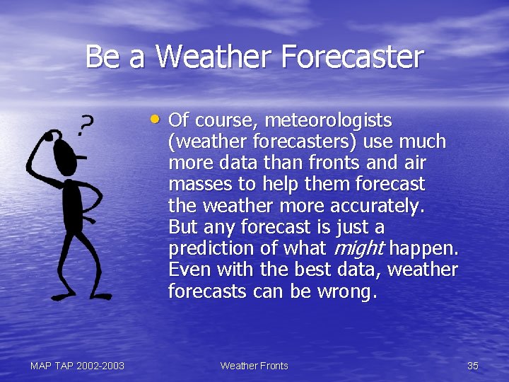 Be a Weather Forecaster • Of course, meteorologists (weather forecasters) use much more data