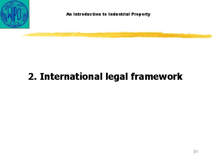 An Introduction to Industrial Property 2. International legal framework 31 