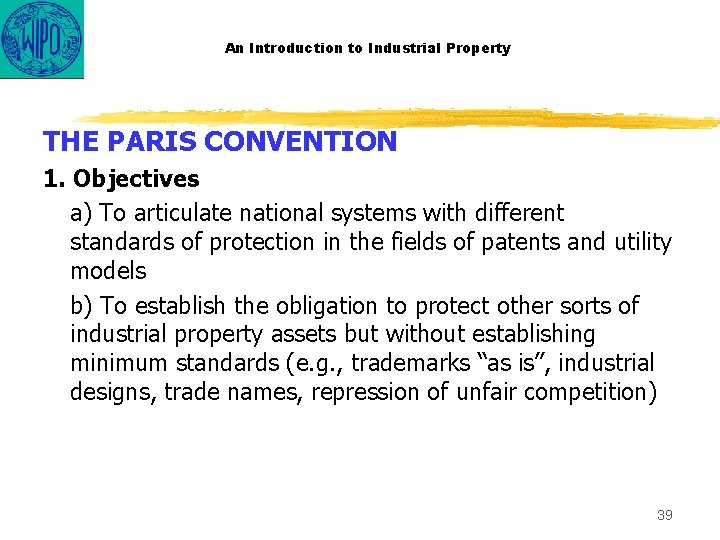 An Introduction to Industrial Property THE PARIS CONVENTION 1. Objectives a) To articulate national