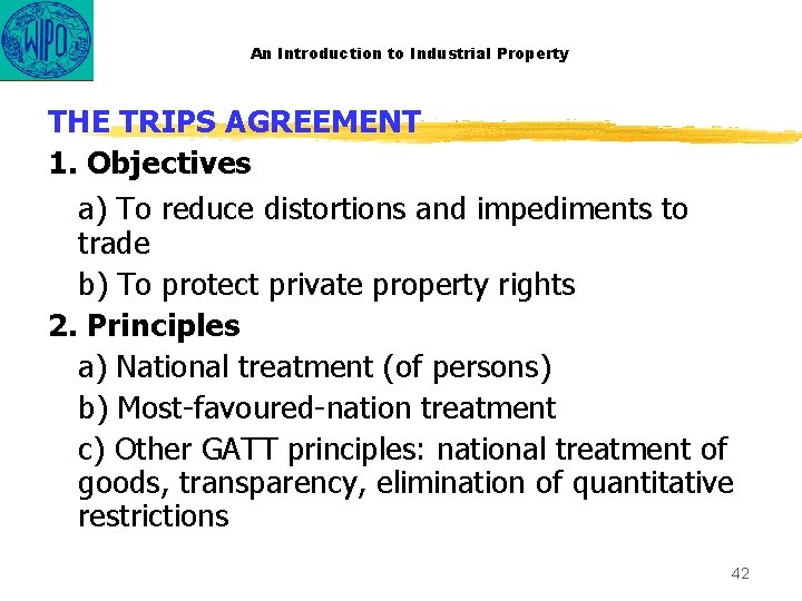 An Introduction to Industrial Property THE TRIPS AGREEMENT 1. Objectives a) To reduce distortions