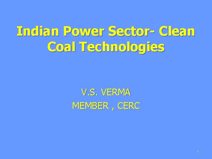 Indian Power Sector- Clean Coal Technologies V. S. VERMA MEMBER , CERC 1 