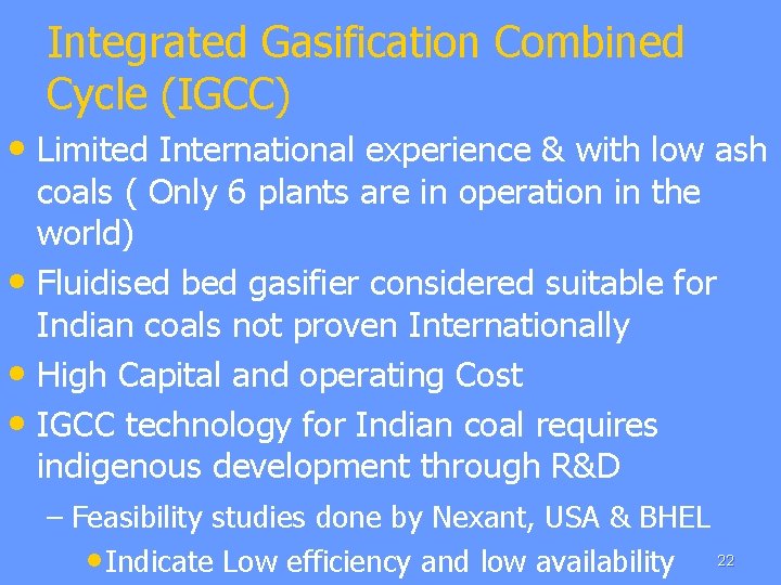 Integrated Gasification Combined Cycle (IGCC) • Limited International experience & with low ash coals