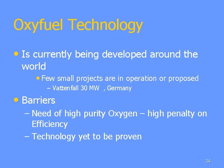 Oxyfuel Technology • Is currently being developed around the world • Few small projects