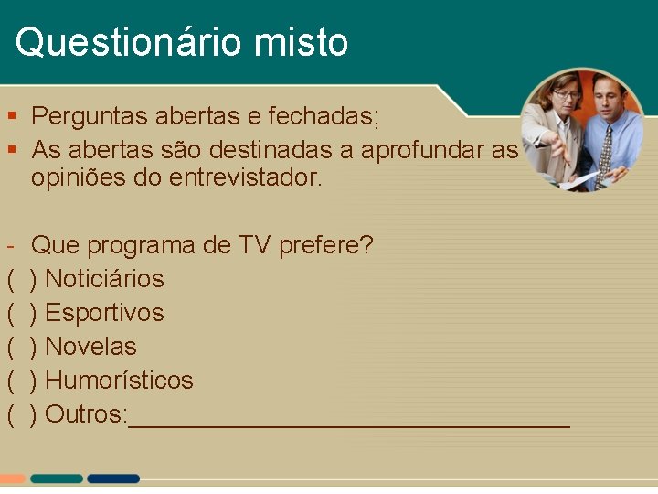 Questionário misto § Perguntas abertas e fechadas; § As abertas são destinadas a aprofundar