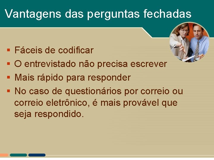 Vantagens das perguntas fechadas § § Fáceis de codificar O entrevistado não precisa escrever Vantagens das perguntas fechadas § § Fáceis de codificar O entrevistado não precisa escrever
