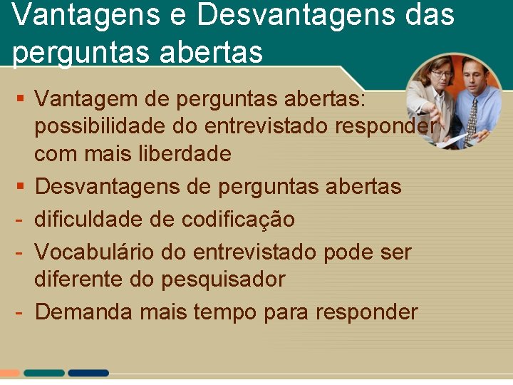 Vantagens e Desvantagens das perguntas abertas § Vantagem de perguntas abertas: possibilidade do entrevistado