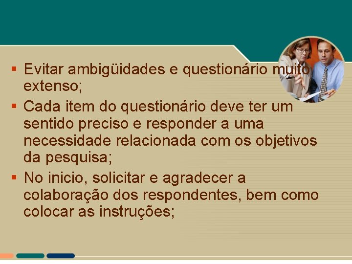 § Evitar ambigüidades e questionário muito extenso; § Cada item do questionário deve ter