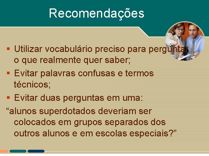 Recomendações § Utilizar vocabulário preciso para perguntar o que realmente quer saber; § Evitar Recomendações § Utilizar vocabulário preciso para perguntar o que realmente quer saber; § Evitar