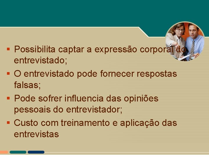 § Possibilita captar a expressão corporal do entrevistado; § O entrevistado pode fornecer respostas § Possibilita captar a expressão corporal do entrevistado; § O entrevistado pode fornecer respostas