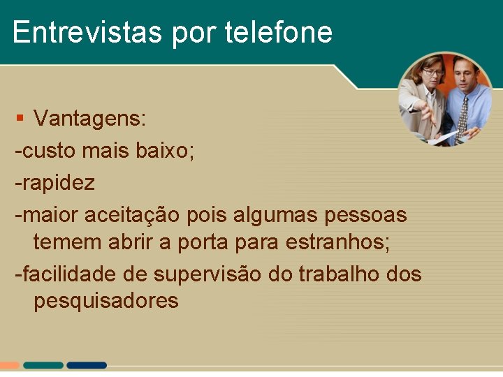 Entrevistas por telefone § Vantagens: -custo mais baixo; -rapidez -maior aceitação pois algumas pessoas