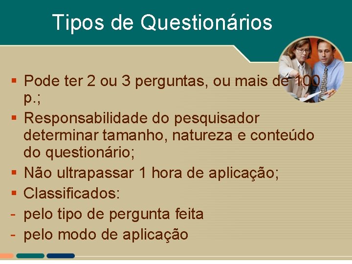 Tipos de Questionários § Pode ter 2 ou 3 perguntas, ou mais de 100 Tipos de Questionários § Pode ter 2 ou 3 perguntas, ou mais de 100