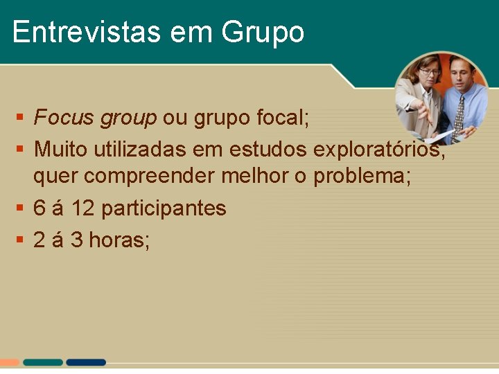 Entrevistas em Grupo § Focus group ou grupo focal; § Muito utilizadas em estudos Entrevistas em Grupo § Focus group ou grupo focal; § Muito utilizadas em estudos