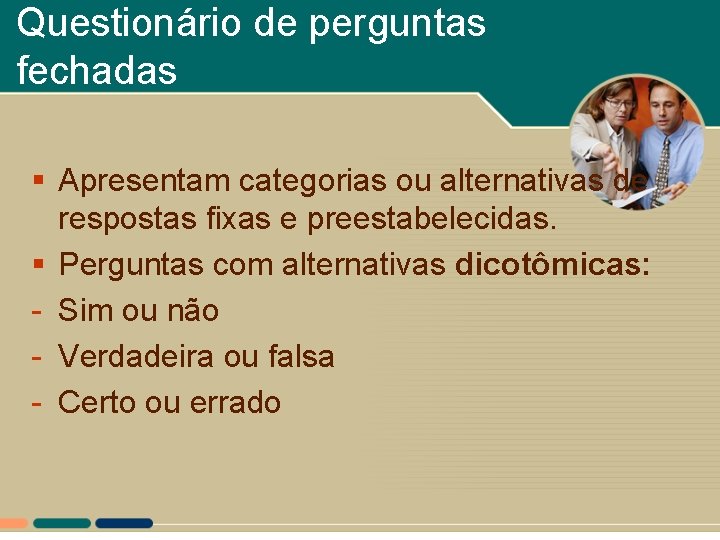 Questionário de perguntas fechadas § Apresentam categorias ou alternativas de respostas fixas e preestabelecidas. Questionário de perguntas fechadas § Apresentam categorias ou alternativas de respostas fixas e preestabelecidas.