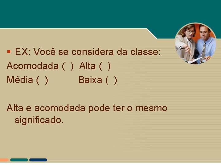 § EX: Você se considera da classe: Acomodada ( ) Alta ( ) Média