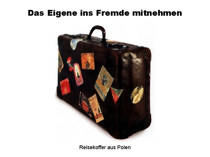 Das Eigene ins Fremde mitnehmen Reisekoffer aus Polen 