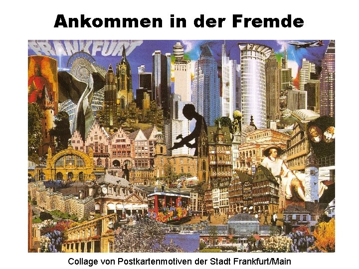 Ankommen in der Fremde Collage von Postkartenmotiven der Stadt Frankfurt/Main 