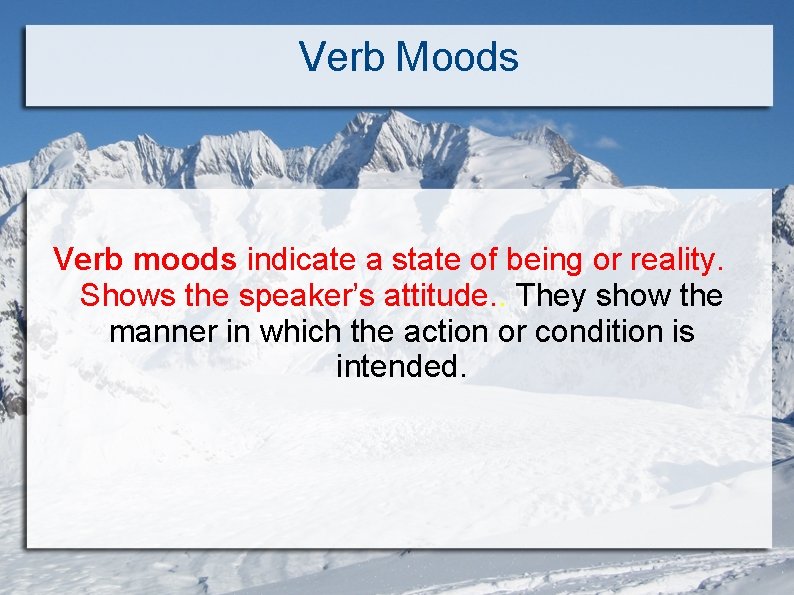 Verb Moods Verb moods indicate a state of being or reality. Shows the speaker’s