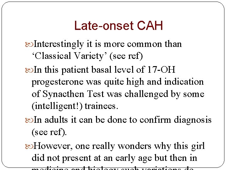 Late-onset CAH Interestingly it is more common than ‘Classical Variety’ (see ref) In this