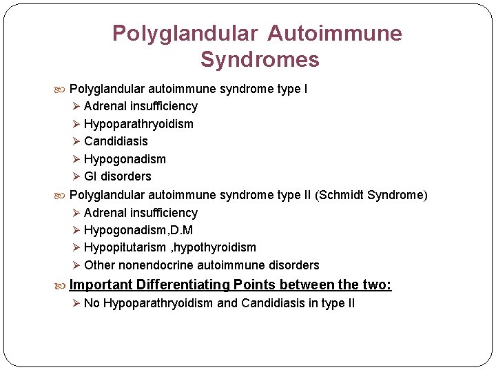 Polyglandular Autoimmune Syndromes Polyglandular autoimmune syndrome type I Ø Adrenal insufficiency Ø Hypoparathryoidism Ø