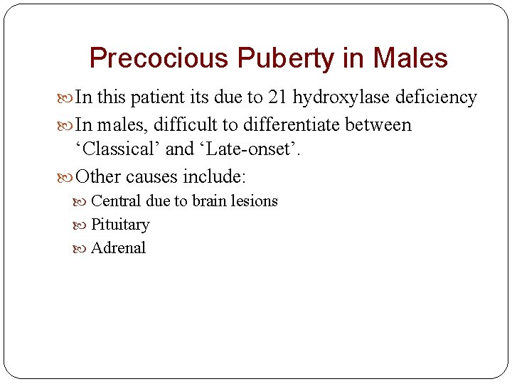Precocious Puberty in Males In this patient its due to 21 hydroxylase deficiency In