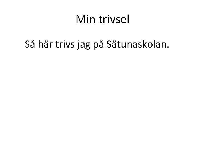 Min trivsel Så här trivs jag på Sätunaskolan. 