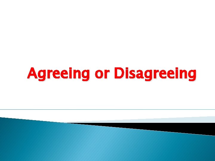 Agreeing or Disagreeing 