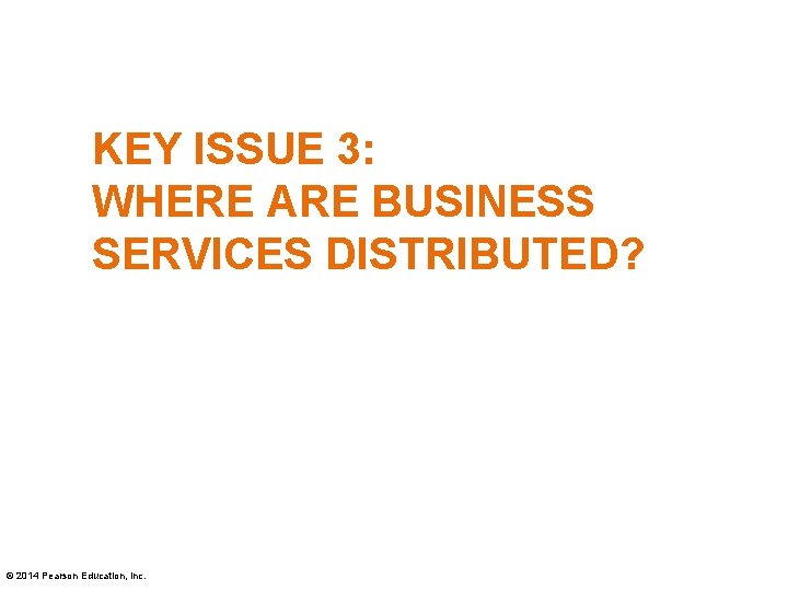 KEY ISSUE 3: WHERE ARE BUSINESS SERVICES DISTRIBUTED? © 2014 Pearson Education, Inc. 