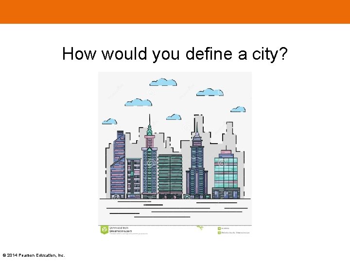 How would you define a city? © 2014 Pearson Education, Inc. 