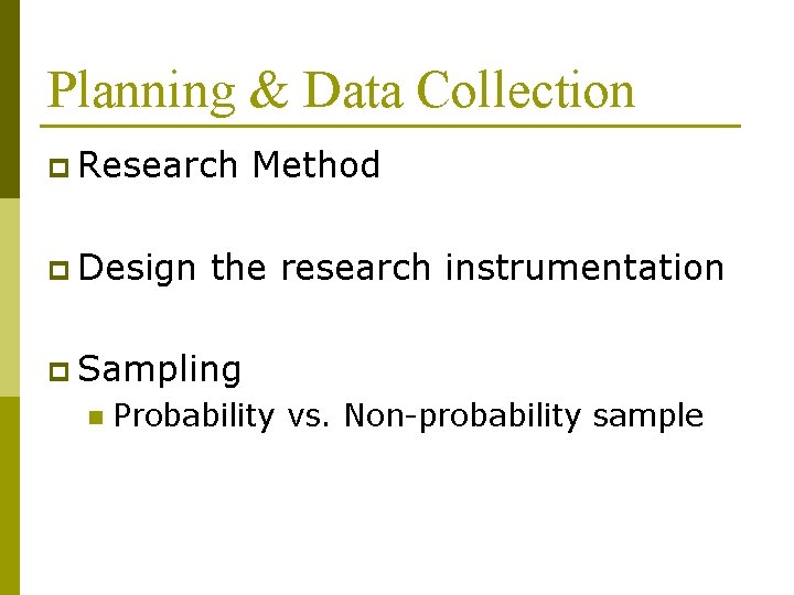 Planning & Data Collection p Research p Design Method the research instrumentation p Sampling Planning & Data Collection p Research p Design Method the research instrumentation p Sampling