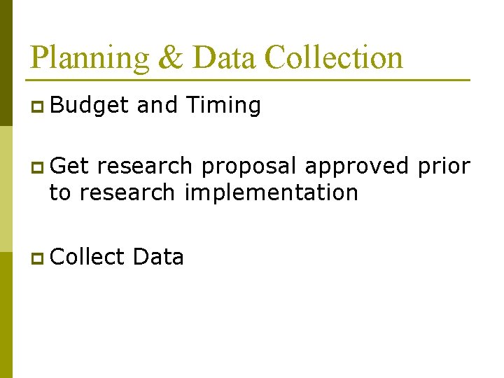Planning & Data Collection p Budget and Timing p Get research proposal approved prior Planning & Data Collection p Budget and Timing p Get research proposal approved prior