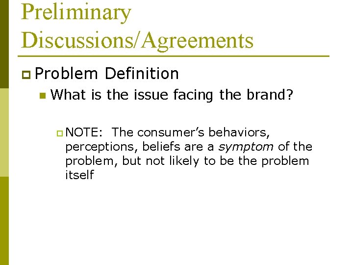 Preliminary Discussions/Agreements p Problem n Definition What is the issue facing the brand? p Preliminary Discussions/Agreements p Problem n Definition What is the issue facing the brand? p