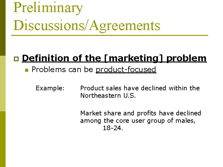 Preliminary Discussions/Agreements p Definition of the [marketing] problem n Problems can be product-focused Example: