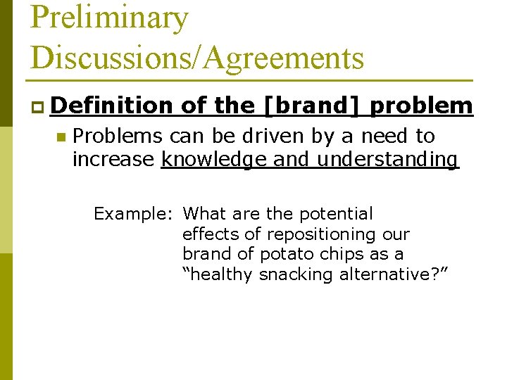 Preliminary Discussions/Agreements p Definition n of the [brand] problem Problems can be driven by