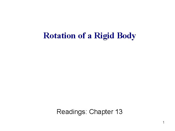 Rotation of a Rigid Body Readings: Chapter 13 1 