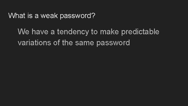 What is a weak password? We have a tendency to make predictable variations of