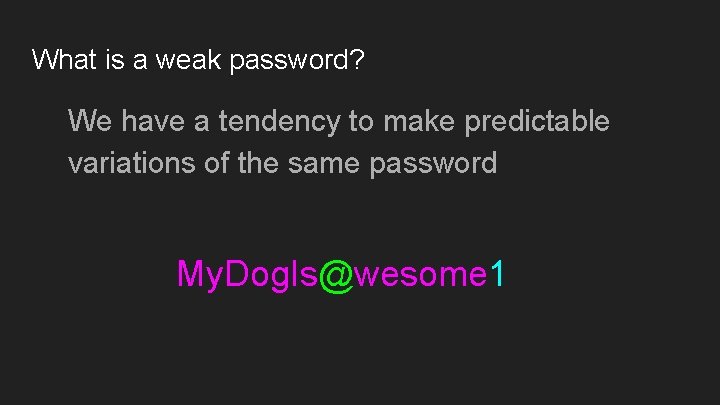 What is a weak password? We have a tendency to make predictable variations of