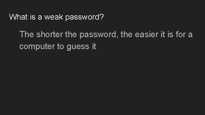 What is a weak password? The shorter the password, the easier it is for