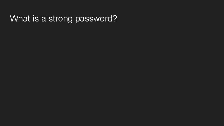 What is a strong password? 