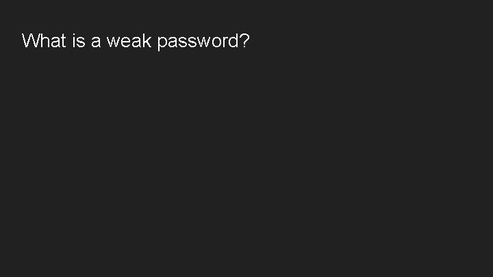 What is a weak password? 