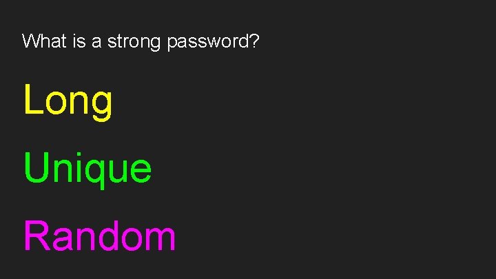 What is a strong password? Long Unique Random 