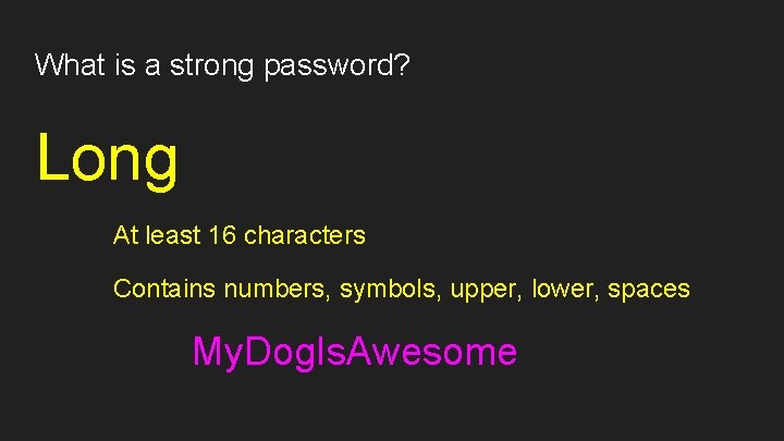 What is a strong password? Long At least 16 characters Contains numbers, symbols, upper,