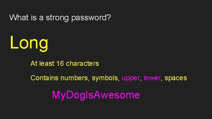 What is a strong password? Long At least 16 characters Contains numbers, symbols, upper,