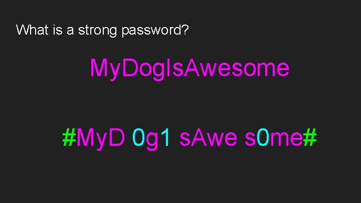 What is a strong password? My. Dog. Is. Awesome #My. D 0 g 1