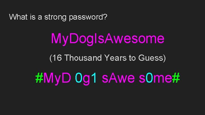 What is a strong password? My. Dog. Is. Awesome (16 Thousand Years to Guess)