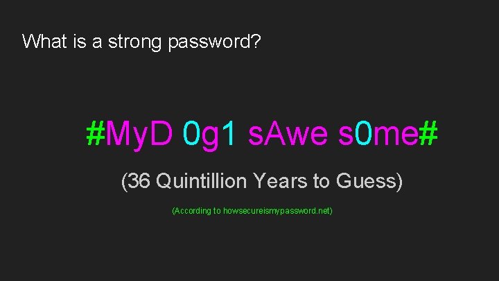 What is a strong password? #My. D 0 g 1 s. Awe s 0
