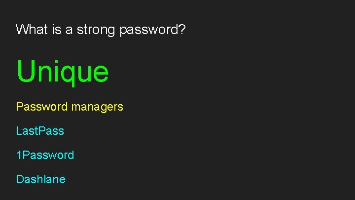 What is a strong password? Unique Password managers Last. Pass 1 Password Dashlane 