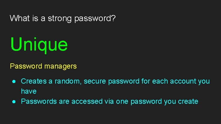 What is a strong password? Unique Password managers ● Creates a random, secure password