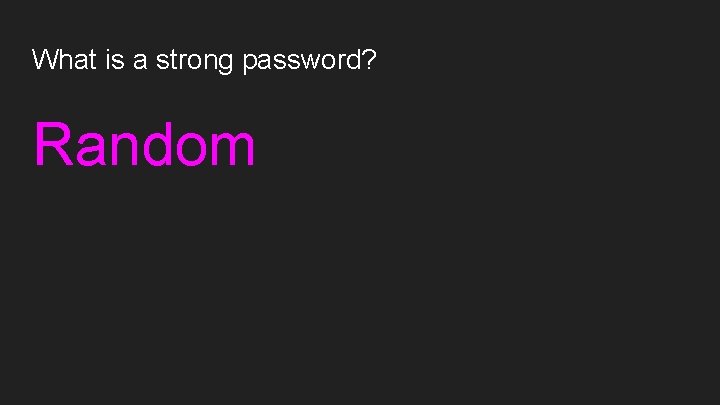 What is a strong password? Random 