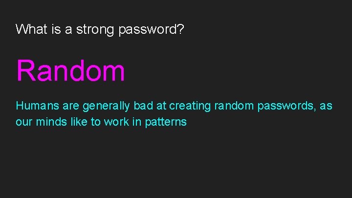What is a strong password? Random Humans are generally bad at creating random passwords,