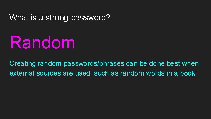 What is a strong password? Random Creating random passwords/phrases can be done best when